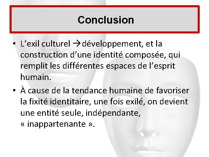  Conclusion • L’exil culturel développement, et la construction d’une identité composée, qui remplit