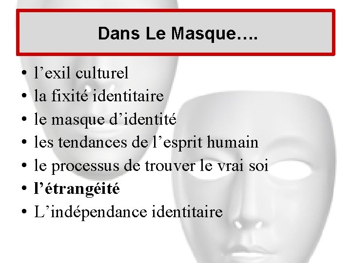  Dans Le Masque…. • • l’exil culturel la fixité identitaire le masque d’identité