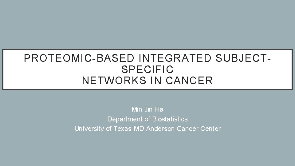 PROTEOMIC-BASED INTEGRATED SUBJECTSPECIFIC NETWORKS IN CANCER Min Jin Ha Department of Biostatistics University of