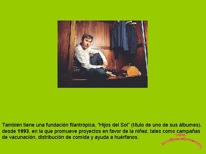 También tiene una fundación filantrópica, “Hijos del Sol” (título de uno de sus álbumes),