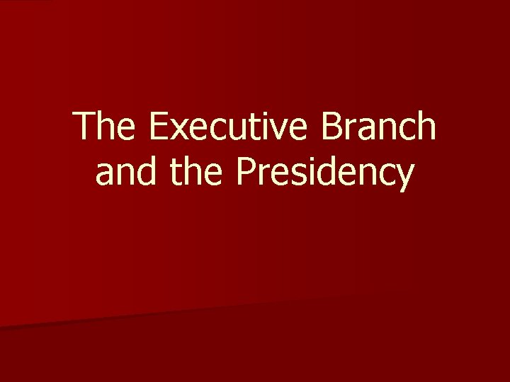 The Executive Branch and the Presidency 