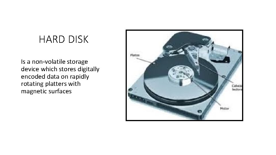 HARD DISK Is a non-volatile storage device which stores digitally encoded data on rapidly