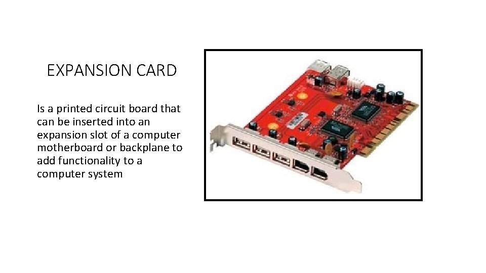 EXPANSION CARD Is a printed circuit board that can be inserted into an expansion