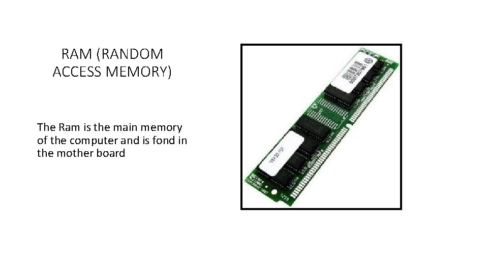 RAM (RANDOM ACCESS MEMORY) The Ram is the main memory of the computer and