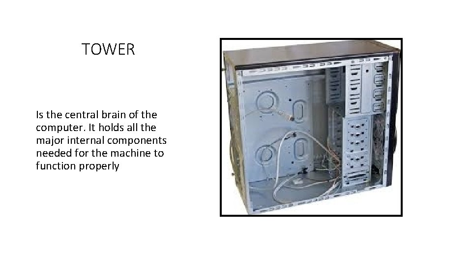 TOWER Is the central brain of the computer. It holds all the major internal