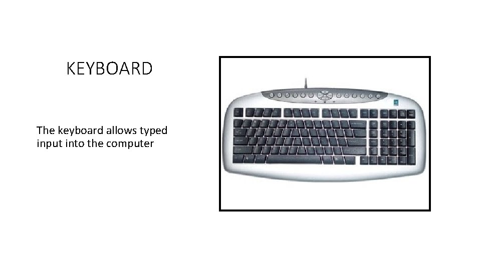 KEYBOARD The keyboard allows typed input into the computer 