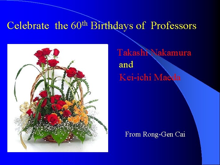 Celebrate the 60 th Birthdays of Professors Takashi Nakamura and Kei-ichi Maeda From Rong-Gen