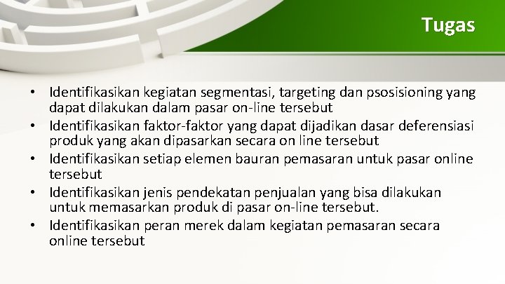 Tugas • Identifikasikan kegiatan segmentasi, targeting dan psosisioning yang dapat dilakukan dalam pasar on-line