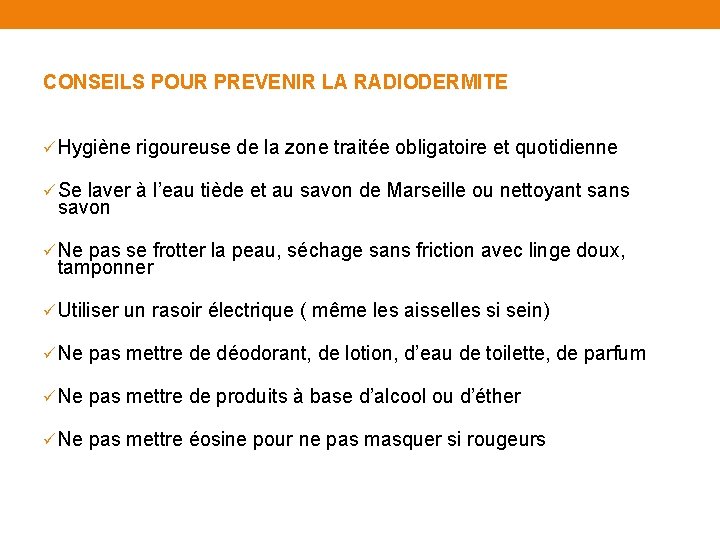 CONSEILS POUR PREVENIR LA RADIODERMITE ü Hygiène rigoureuse de la zone traitée obligatoire et