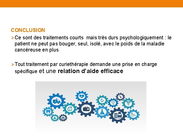 CONCLUSION ØCe sont des traitements courts mais très durs psychologiquement : le patient ne