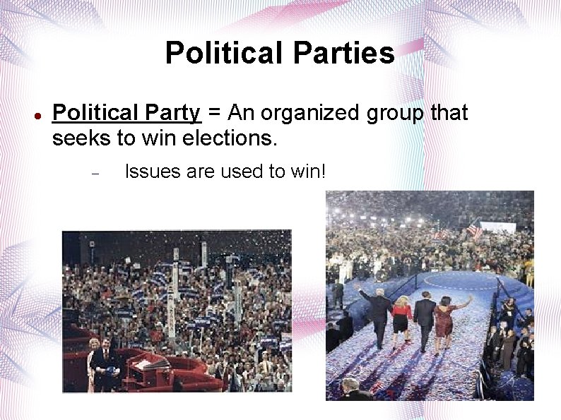 Political Parties Political Party = An organized group that seeks to win elections. Issues