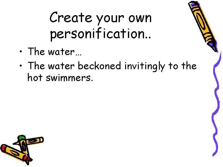 Create your own personification. . • The water… • The water beckoned invitingly to