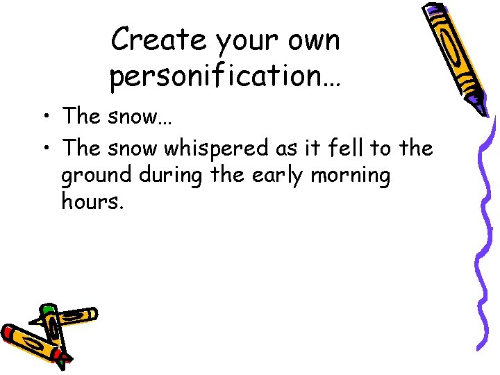 Create your own personification… • The snow whispered as it fell to the ground