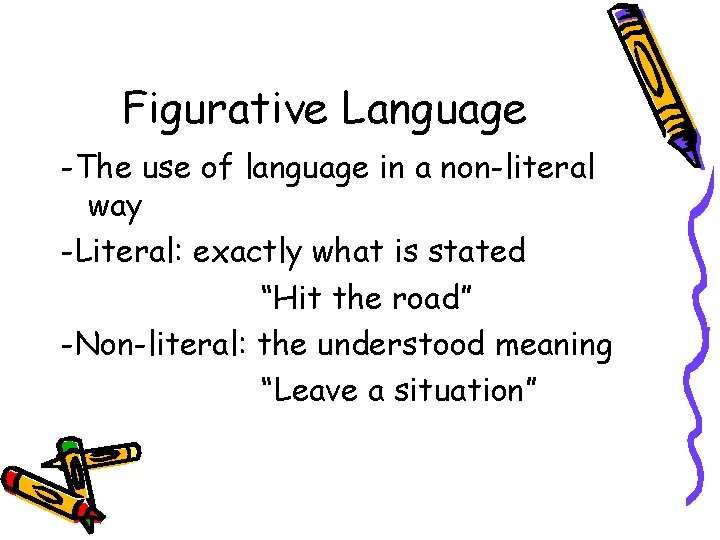 Figurative Language -The use of language in a non-literal way -Literal: exactly what is