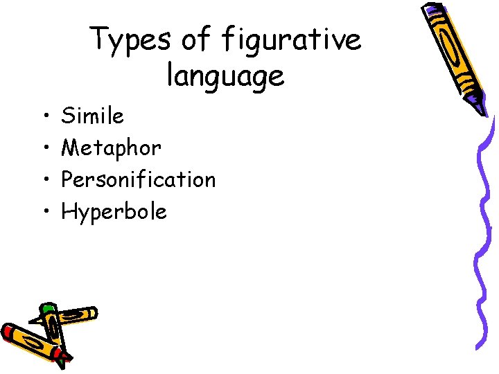 Types of figurative language • • Simile Metaphor Personification Hyperbole 