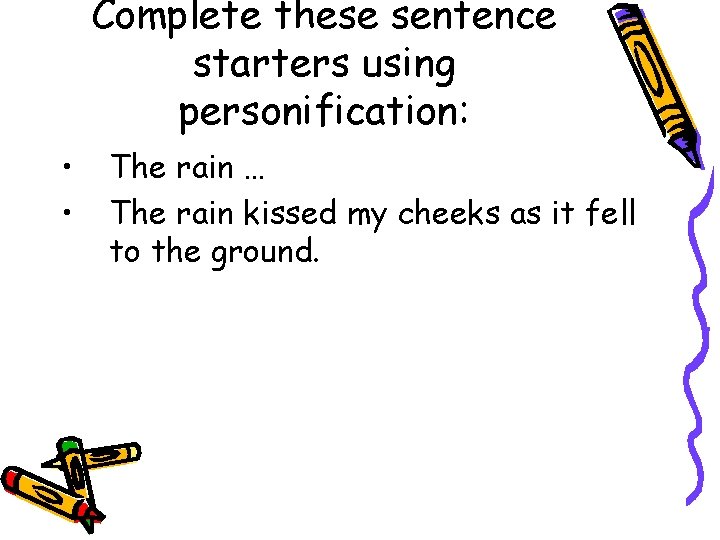 Complete these sentence starters using personification: • • The rain … The rain kissed