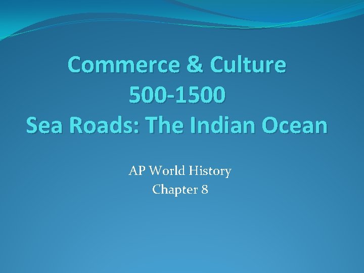 Commerce & Culture 500 -1500 Sea Roads: The Indian Ocean AP World History Chapter
