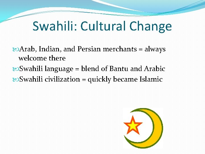 Swahili: Cultural Change Arab, Indian, and Persian merchants = always welcome there Swahili language