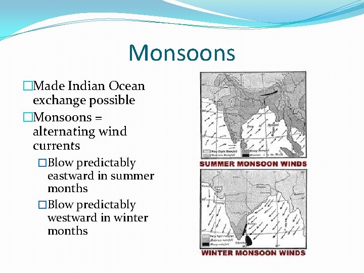 Monsoons �Made Indian Ocean exchange possible �Monsoons = alternating wind currents �Blow predictably eastward