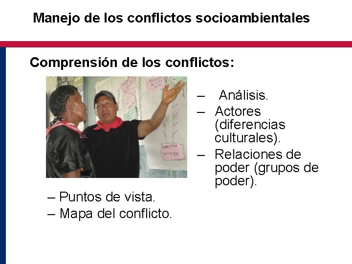 Manejo de los conflictos socioambientales Comprensión de los conflictos: – Análisis. – Actores (diferencias