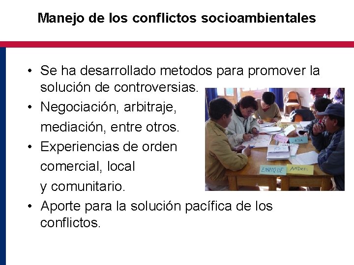 Manejo de los conflictos socioambientales • Se ha desarrollado metodos para promover la solución