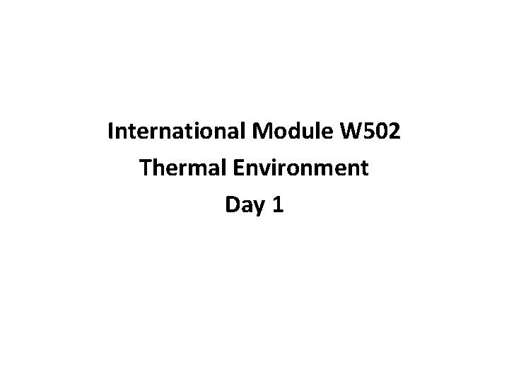 International Module W 502 Thermal Environment Day 1 International Module W 502 Thermal Environment Day 1