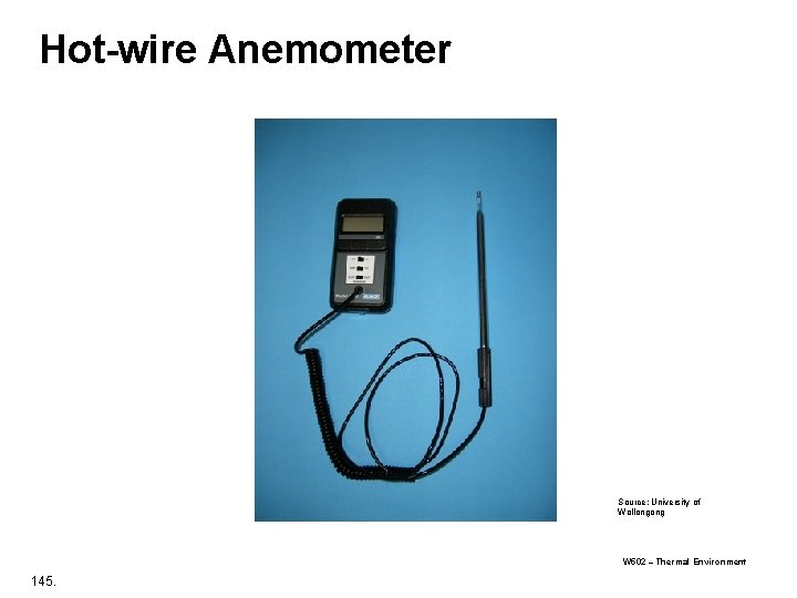 Hot-wire Anemometer Source; University of Wollongong W 502 – Thermal Environment 145. Hot-wire Anemometer Source; University of Wollongong W 502 – Thermal Environment 145.