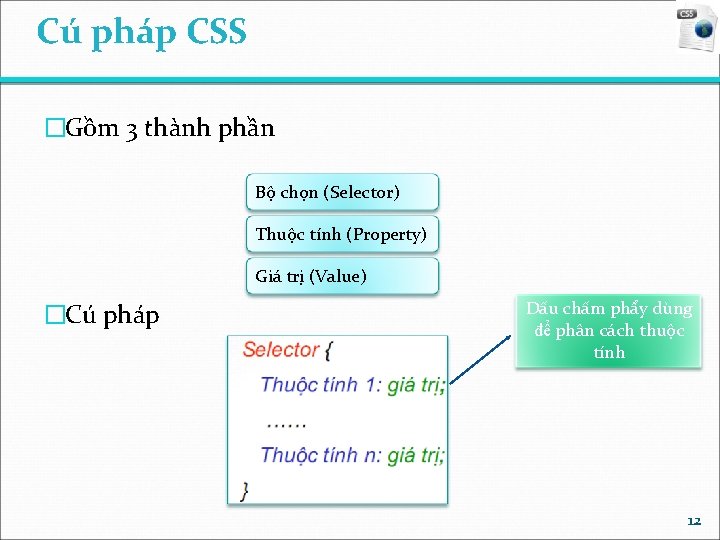 Cú pháp CSS �Gồm 3 thành phần Bộ chọn (Selector) Thuộc tính (Property) Giá