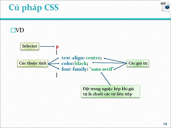 Cú pháp CSS �VD Selector p { Các thuộc tính } text-align: center; color: