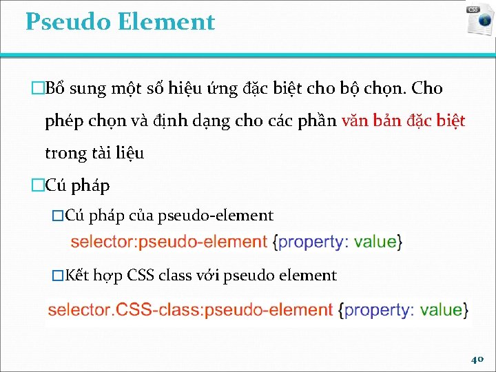 Pseudo Element �Bổ sung một số hiệu ứng đặc biệt cho bộ chọn. Cho