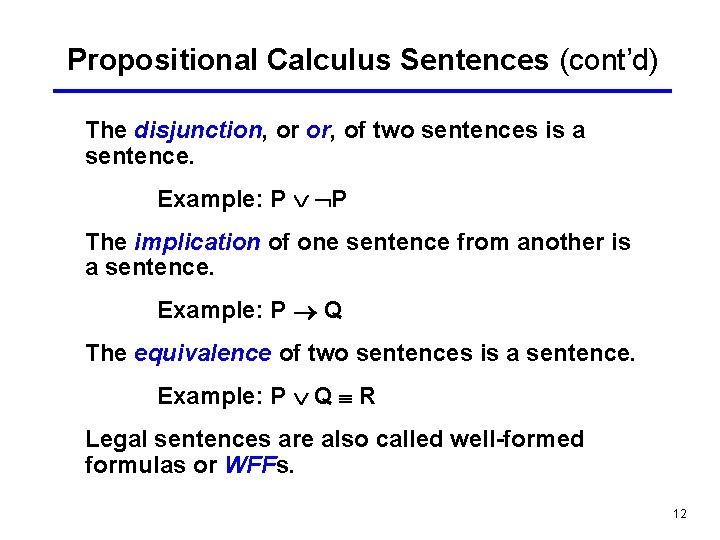 Propositional Calculus Sentences (cont’d) The disjunction, or or, of two sentences is a sentence.