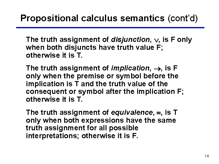 Propositional calculus semantics (cont’d) The truth assignment of disjunction, , is F only when