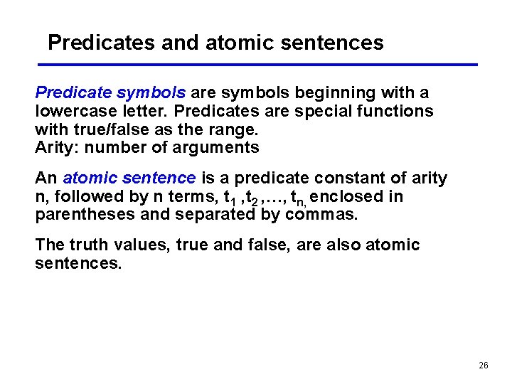 Predicates and atomic sentences Predicate symbols are symbols beginning with a lowercase letter. Predicates