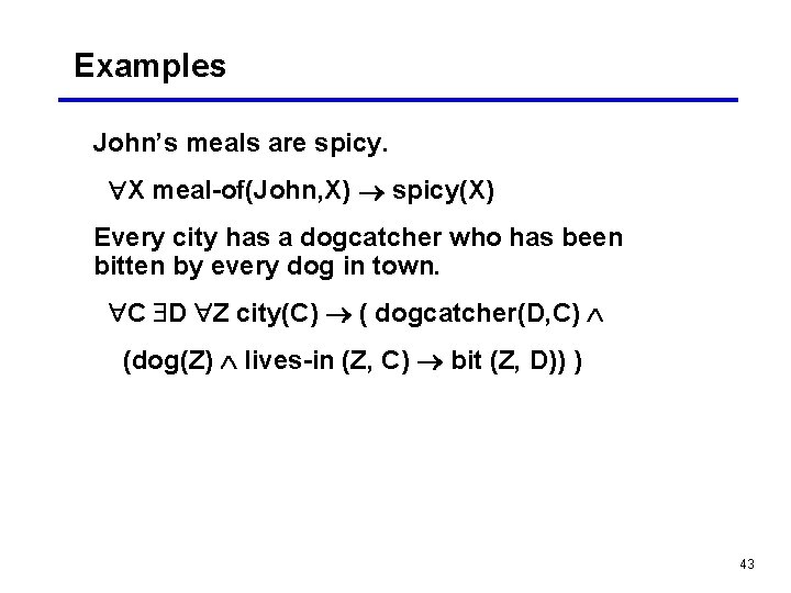 Examples John’s meals are spicy. X meal-of(John, X) spicy(X) Every city has a dogcatcher