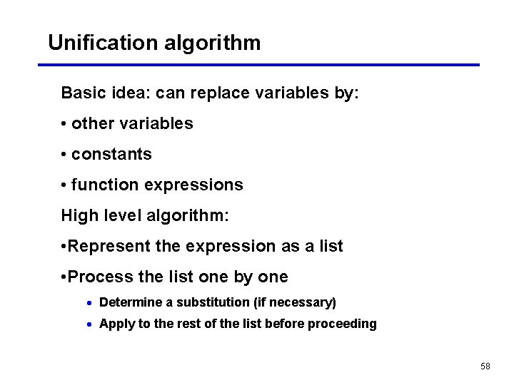 Unification algorithm Basic idea: can replace variables by: • other variables • constants •