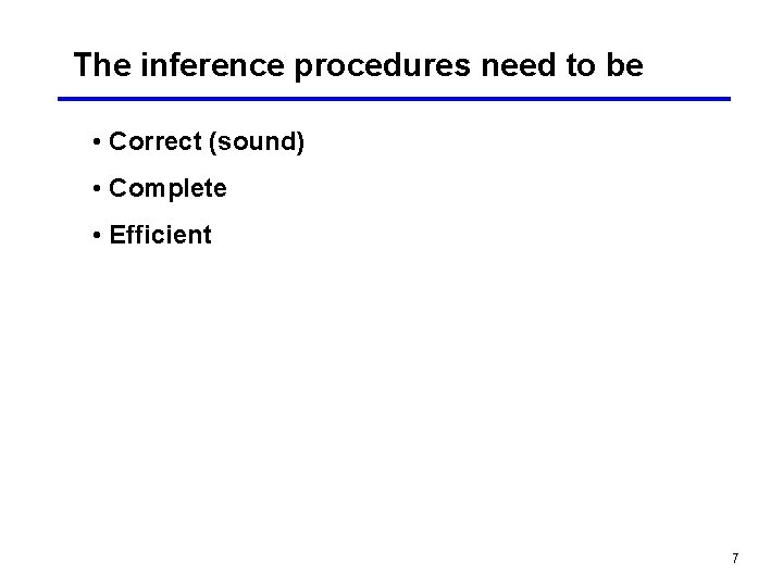 The inference procedures need to be • Correct (sound) • Complete • Efficient 7