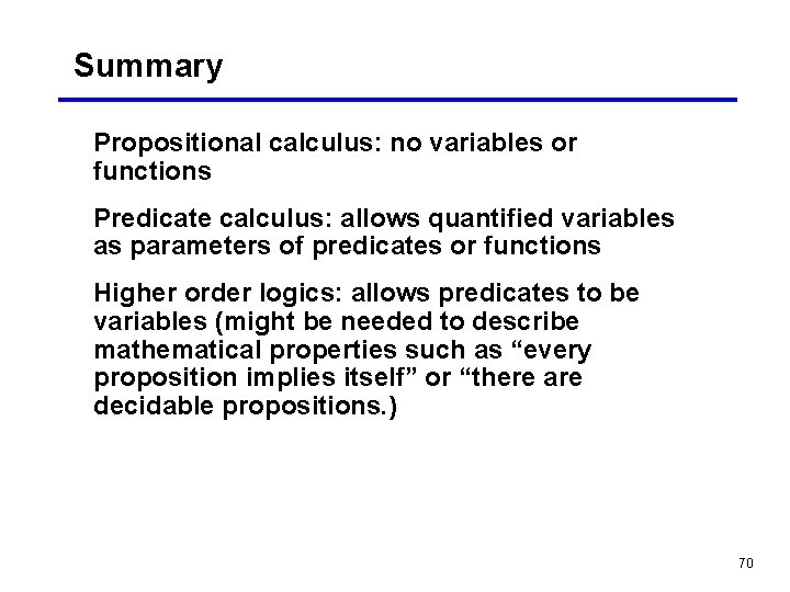 Summary Propositional calculus: no variables or functions Predicate calculus: allows quantified variables as parameters