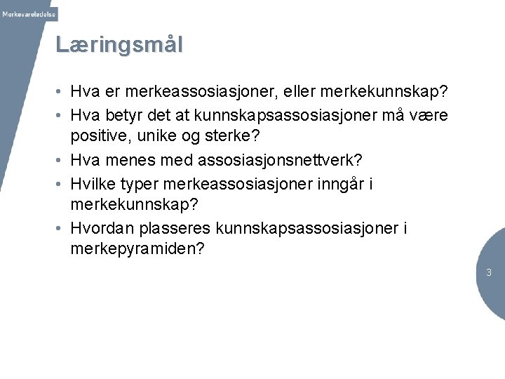 Læringsmål • Hva er merkeassosiasjoner, eller merkekunnskap? • Hva betyr det at kunnskapsassosiasjoner må