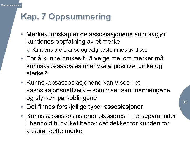 Kap. 7 Oppsummering • Merkekunnskap er de assosiasjonene som avgjør kundenes oppfatning av et