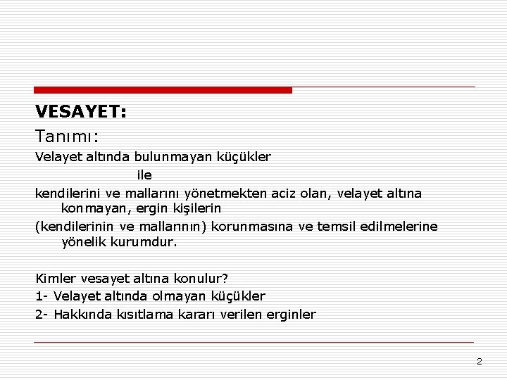 VESAYET: Tanımı: Velayet altında bulunmayan küçükler ile kendilerini ve mallarını yönetmekten aciz olan, velayet