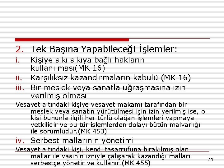 2. Tek Başına Yapabileceği İşlemler: i. Kişiye sıkıya bağlı hakların kullanılması(MK 16) ii. Karşılıksız