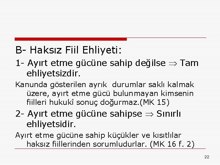 B- Haksız Fiil Ehliyeti: 1 - Ayırt etme gücüne sahip değilse Tam ehliyetsizdir. Kanunda