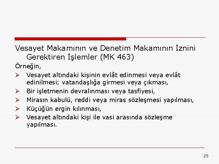 Vesayet Makamının ve Denetim Makamının İznini Gerektiren İşlemler (MK 463) Örneğin, Ø Vesayet altındaki