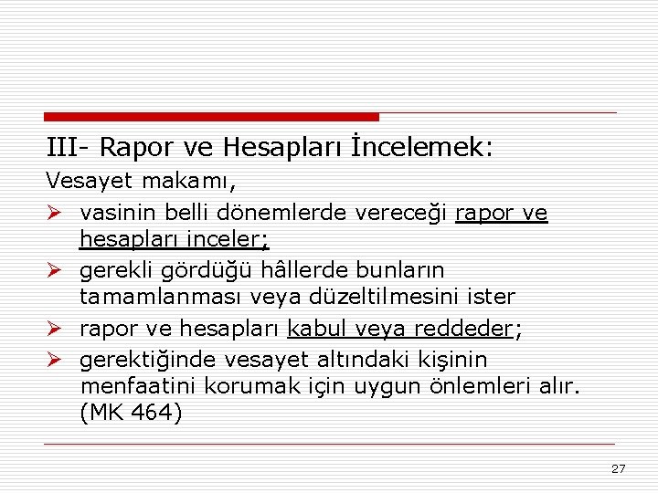 III- Rapor ve Hesapları İncelemek: Vesayet makamı, Ø vasinin belli dönemlerde vereceği rapor ve