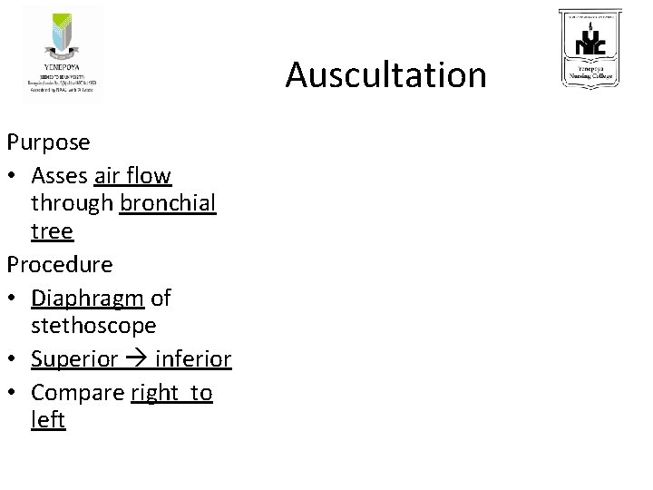 Auscultation Purpose • Asses air flow through bronchial tree Procedure • Diaphragm of stethoscope