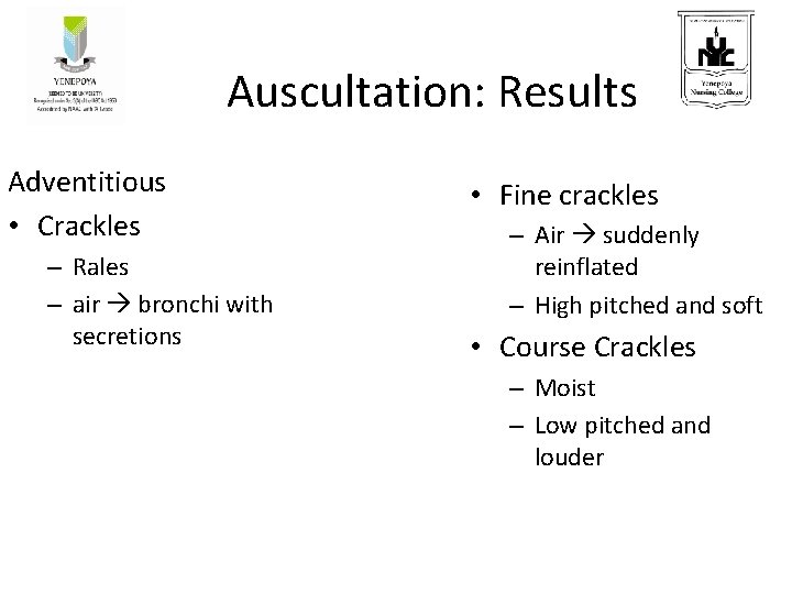 Auscultation: Results Adventitious • Crackles – Rales – air bronchi with secretions • Fine