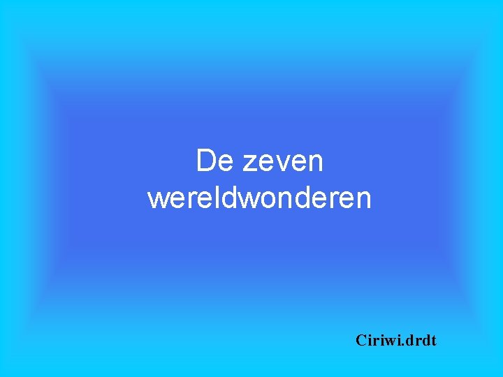 De zeven wereldwonderen Ciriwi. drdt 