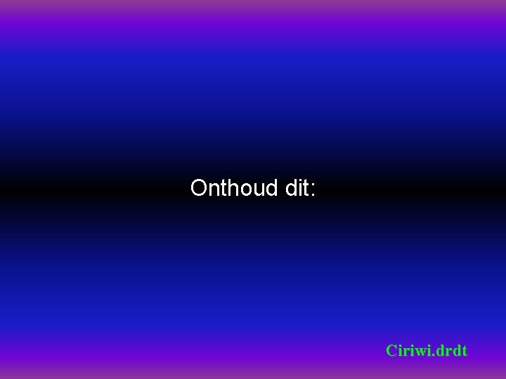 Onthoud dit: Ciriwi. drdt 