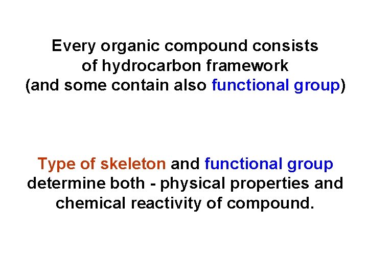 Every organic compound consists of hydrocarbon framework (and some contain also functional group) Type