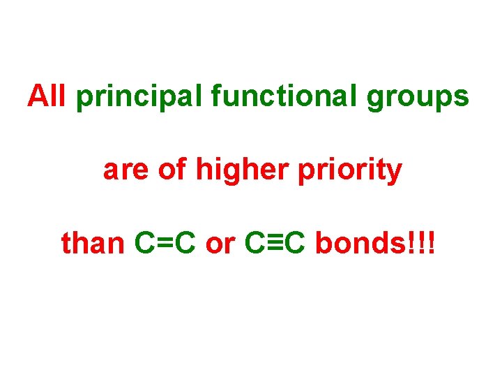 All principal functional groups are of higher priority than C=C or C≡C bonds!!! 